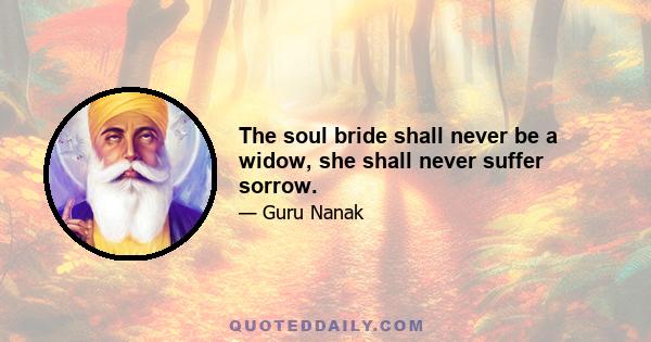 The soul bride shall never be a widow, she shall never suffer sorrow.