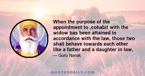 When the purpose of the appointment to ,cohabit with the widow bas been attained in accordance with the law, those two shall behave towards each other like a father and a daughter in law.