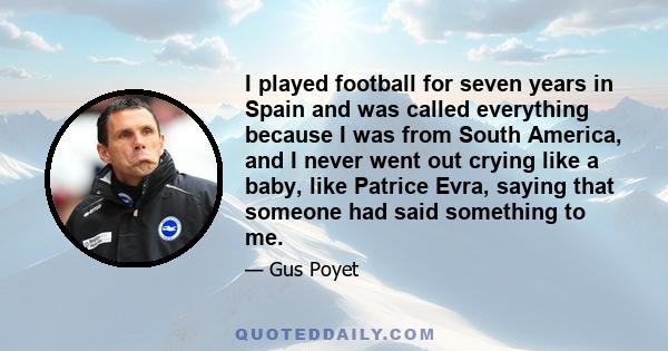 I played football for seven years in Spain and was called everything because I was from South America, and I never went out crying like a baby, like Patrice Evra, saying that someone had said something to me.