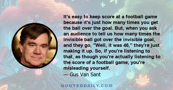 It's easy to keep score at a football game because it's just how many times you get the ball over the goal. But, when you ask an audience to tell us how many times the invisible ball got over the invisible goal, and