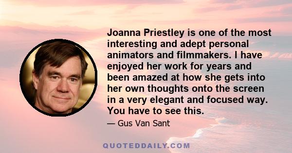 Joanna Priestley is one of the most interesting and adept personal animators and filmmakers. I have enjoyed her work for years and been amazed at how she gets into her own thoughts onto the screen in a very elegant and