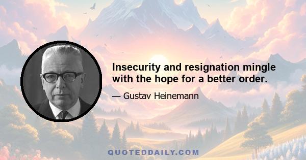 Insecurity and resignation mingle with the hope for a better order.