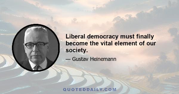 Liberal democracy must finally become the vital element of our society.