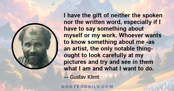 I have the gift of neither the spoken nor the written word, especially if I have to say something about myself or my work. Whoever wants to know something about me -as an artist, the only notable thing- ought to look