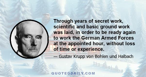 Through years of secret work, scientific and basic ground work was laid, in order to be ready again to work the German Armed Forces at the appointed hour, without loss of time or experience.