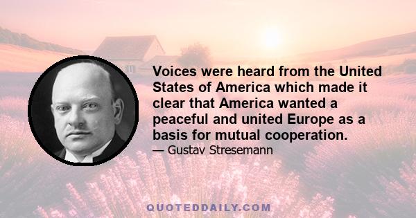 Voices were heard from the United States of America which made it clear that America wanted a peaceful and united Europe as a basis for mutual cooperation.