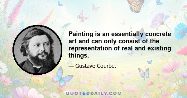 Painting is an essentially concrete art and can only consist of the representation of real and existing things.