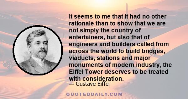 It seems to me that it had no other rationale than to show that we are not simply the country of entertainers, but also that of engineers and builders called from across the world to build bridges, viaducts, stations