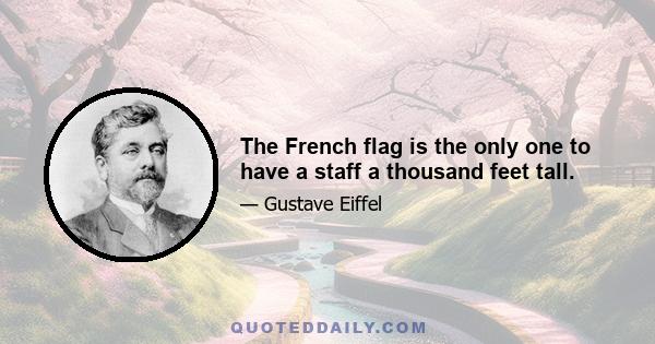 The French flag is the only one to have a staff a thousand feet tall.