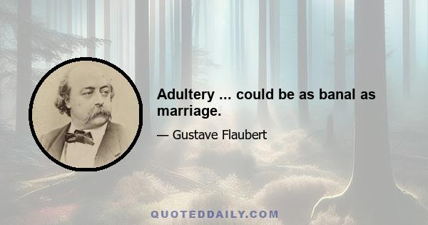 Adultery ... could be as banal as marriage.