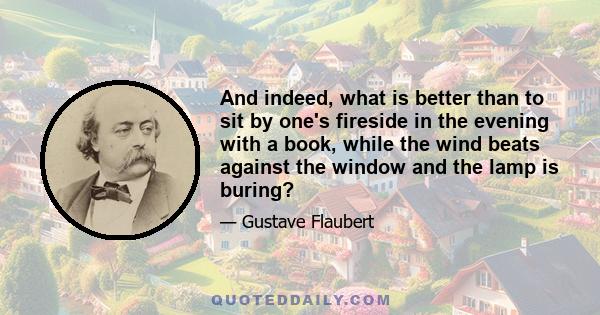 And indeed, what is better than to sit by one's fireside in the evening with a book, while the wind beats against the window and the lamp is buring?