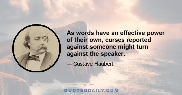 As words have an effective power of their own, curses reported against someone might turn against the speaker.