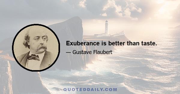 Exuberance is better than taste.