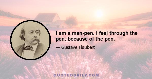 I am a man-pen. I feel through the pen, because of the pen.