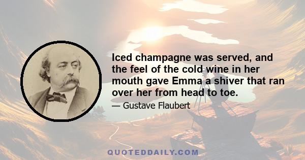 Iced champagne was served, and the feel of the cold wine in her mouth gave Emma a shiver that ran over her from head to toe.