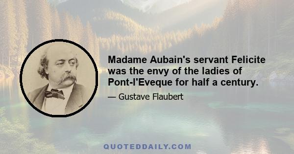 Madame Aubain's servant Felicite was the envy of the ladies of Pont-l'Eveque for half a century.