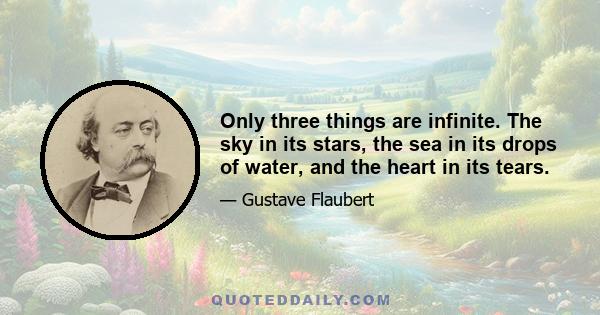 Only three things are infinite. The sky in its stars, the sea in its drops of water, and the heart in its tears.