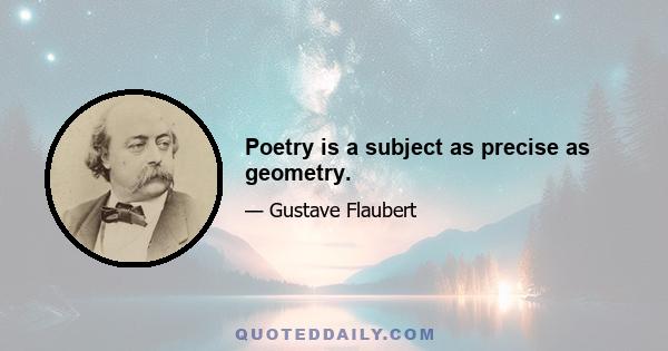 Poetry is a subject as precise as geometry.