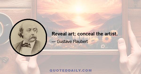 Reveal art; conceal the artist.