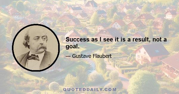 Success as I see it is a result, not a goal.