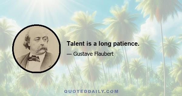 Talent is a long patience.