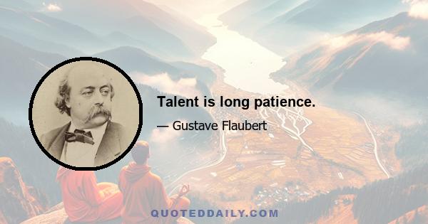 Talent is long patience.