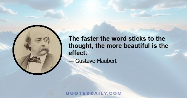 The faster the word sticks to the thought, the more beautiful is the effect.