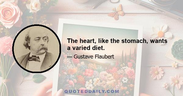 The heart, like the stomach, wants a varied diet.