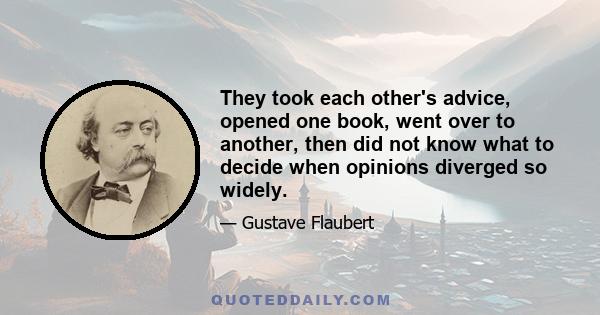 They took each other's advice, opened one book, went over to another, then did not know what to decide when opinions diverged so widely.