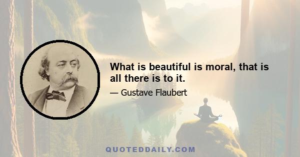 What is beautiful is moral, that is all there is to it.