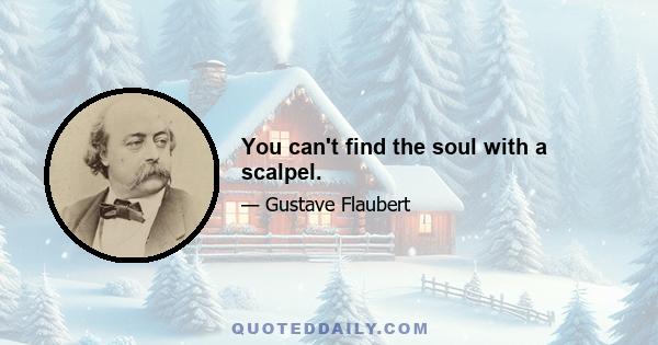 You can't find the soul with a scalpel.