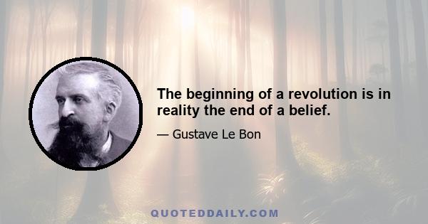 The beginning of a revolution is in reality the end of a belief.