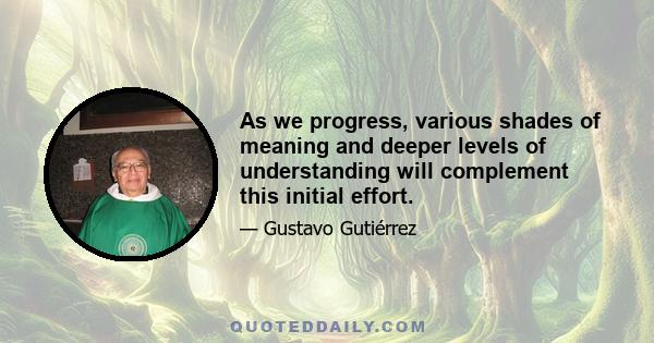 As we progress, various shades of meaning and deeper levels of understanding will complement this initial effort.