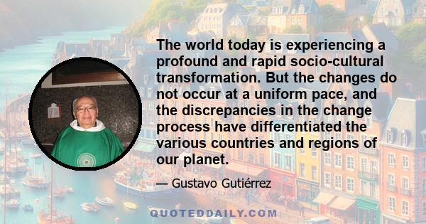 The world today is experiencing a profound and rapid socio-cultural transformation. But the changes do not occur at a uniform pace, and the discrepancies in the change process have differentiated the various countries