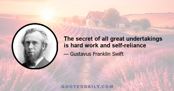 The secret of all great undertakings is hard work and self-reliance