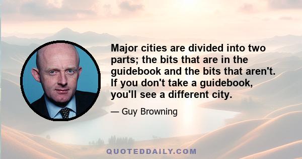 Major cities are divided into two parts; the bits that are in the guidebook and the bits that aren't. If you don't take a guidebook, you'll see a different city.