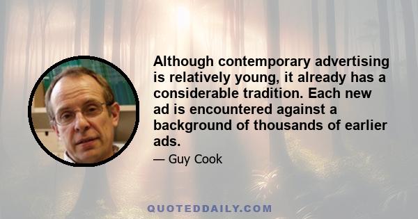 Although contemporary advertising is relatively young, it already has a considerable tradition. Each new ad is encountered against a background of thousands of earlier ads.