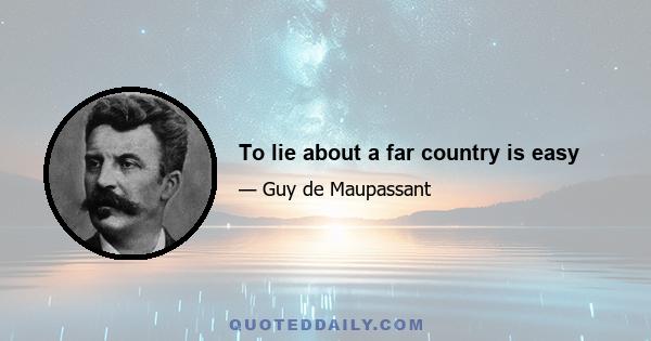 To lie about a far country is easy