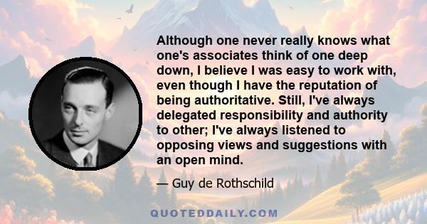 Although one never really knows what one's associates think of one deep down, I believe I was easy to work with, even though I have the reputation of being authoritative. Still, I've always delegated responsibility and