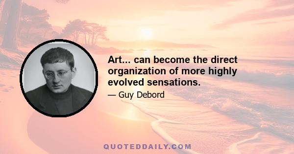 Art... can become the direct organization of more highly evolved sensations.