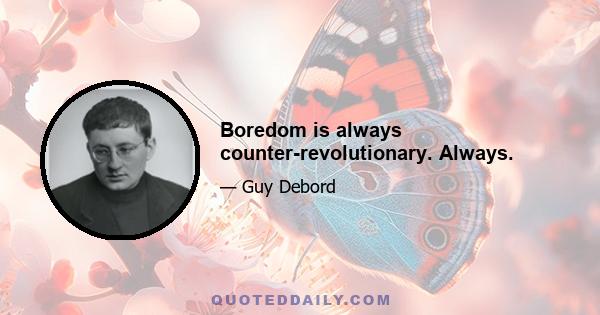 Boredom is always counter-revolutionary. Always.