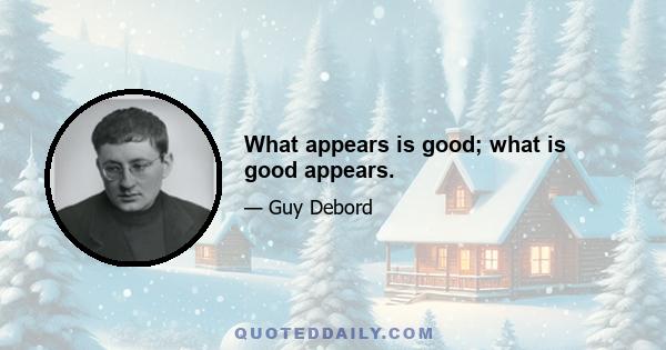 What appears is good; what is good appears.