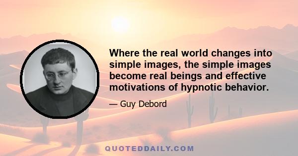 Where the real world changes into simple images, the simple images become real beings and effective motivations of hypnotic behavior.