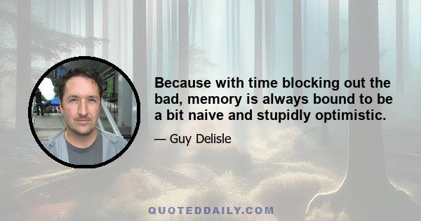 Because with time blocking out the bad, memory is always bound to be a bit naive and stupidly optimistic.