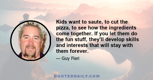 Kids want to saute, to cut the pizza, to see how the ingredients come together. If you let them do the fun stuff, they'll develop skills and interests that will stay with them forever.