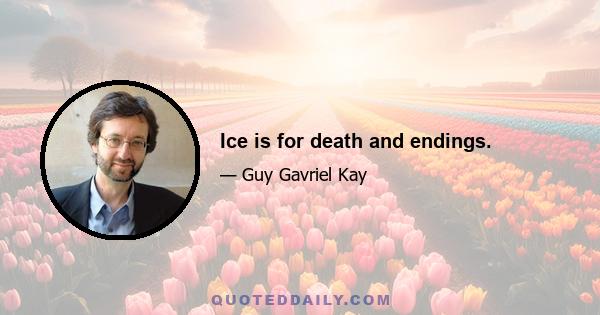 Ice is for death and endings.