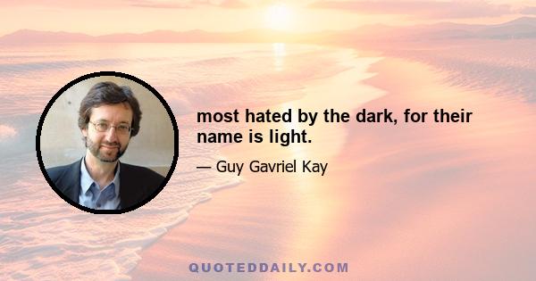 most hated by the dark, for their name is light.