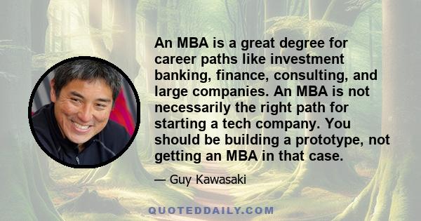 An MBA is a great degree for career paths like investment banking, finance, consulting, and large companies. An MBA is not necessarily the right path for starting a tech company. You should be building a prototype, not