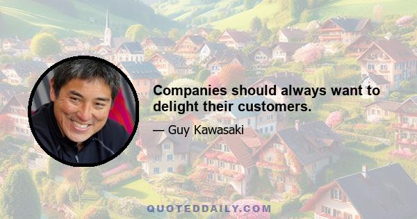 Companies should always want to delight their customers.