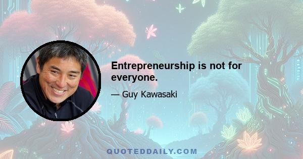 Entrepreneurship is not for everyone.